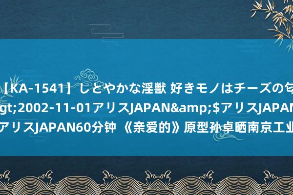 【KA-1541】しとやかな淫獣 好きモノはチーズの匂い 綾乃</a>2002-11-01アリスJAPAN&$アリスJAPAN60分钟 《亲爱的》原型孙卓晒南京工业大学及第奉告书