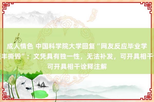 成人情色 中国科学院大学回复“网友反应毕业学位证被顺丰撕毁”：文凭具有独一性，无法补发，可开具相干诠释注解