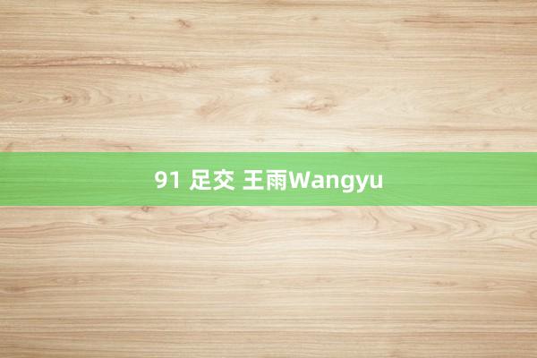 91 足交 王雨Wangyu